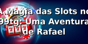 A Magia das Slots no 99tg: Uma Aventura de Rafael 🎰